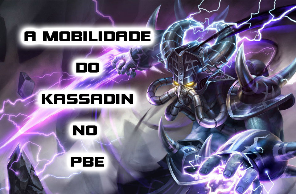 PBE – A Mobilidade do Kassadin