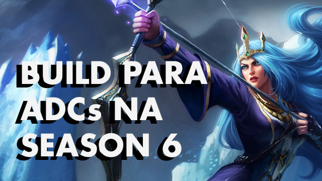 Dicas de Builds dos ADCs na Season 6